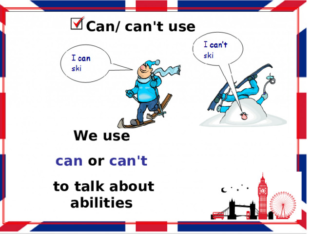 Can/ can't use We use can or can't to talk about abilities