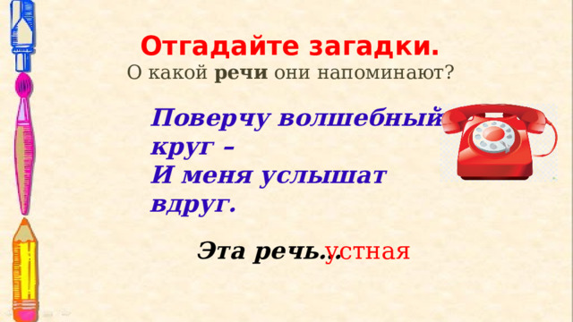 Отгадайте загадки.  О какой речи они напоминают?   Поверчу волшебный круг –  И меня услышат вдруг.   Эта речь…  устная