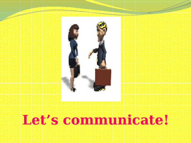 Let’s communicate!