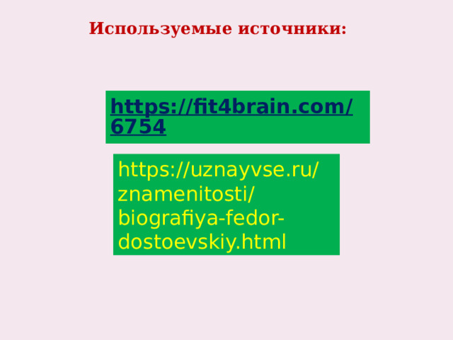 Используемые источники: https://fit4brain.com/6754  https://uznayvse.ru/znamenitosti/biografiya-fedor-dostoevskiy.html