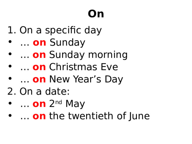 On   1. On a specific day …  on  Sunday …  on  Sunday morning … on Christmas Eve … on New Year’s Day 2. On a date: