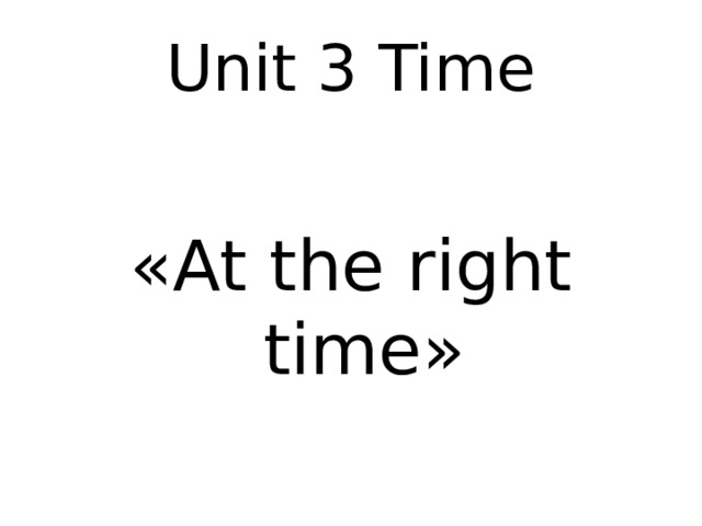 Unit 3 Time «At the right time»