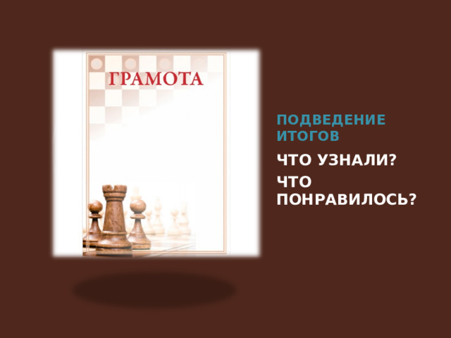 ПОДВЕДЕНИЕ ИТОГОВ ЧТО УЗНАЛИ? ЧТО ПОНРАВИЛОСЬ?