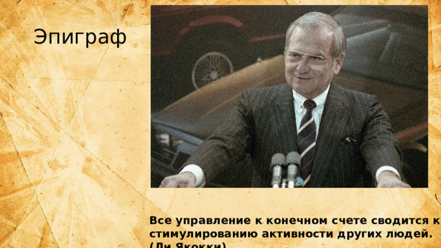 Эпиграф Все управление к конечном счете сводится к стимулированию активности других людей. (Ли Якокки)