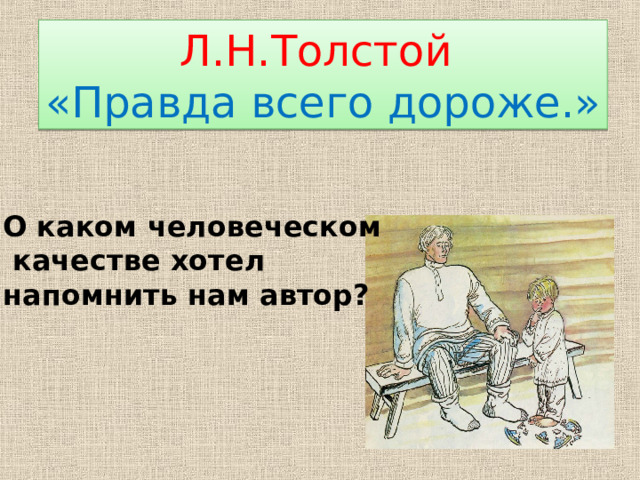 Л.Н.Толстой «Правда всего дороже.» О каком человеческом  качестве хотел напомнить нам автор?