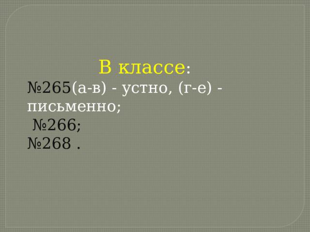 В классе : № 265 (а-в) - устно, (г-е) - письменно;   №266; № 268 .