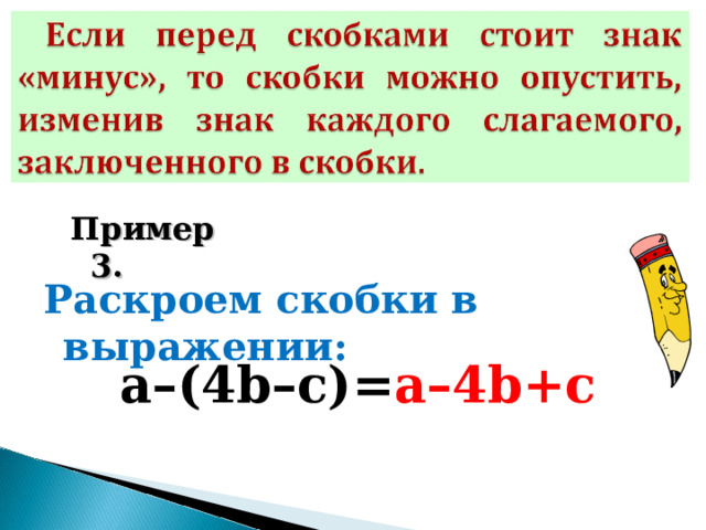 Пример 3. Раскроем скобки в выражении: а–(4 b –с)= a –4 b + c