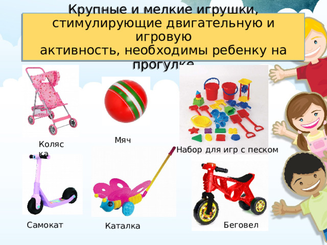 Крупные и мелкие игрушки, стимулирующие двигательную и игровую  активность, необходимы ребенку на прогулке Мяч Коляска Набор для игр с песком Самокат Беговел Каталка