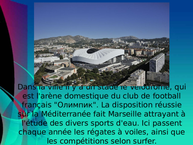 Dans la ville il y a un stade le Vélodrome, qui est l'arène domestique du club de football français 