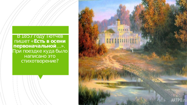 В 1857 году Тютчев пишет « Есть в осени первоначальной …».  При поездке куда было написано это  стихотворение?