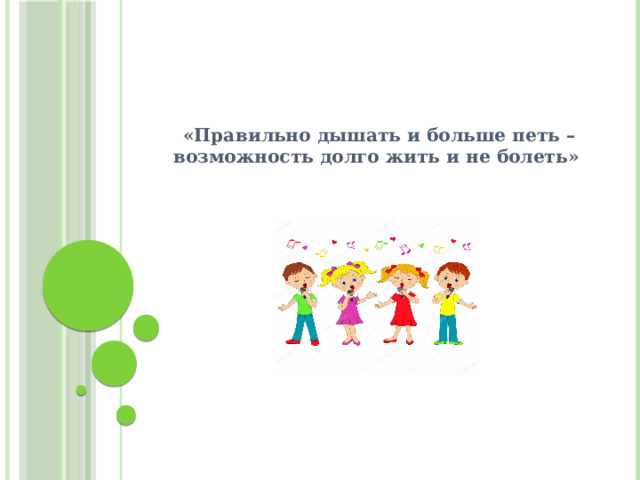    «Правильно дышать и больше петь – возможность долго жить и не болеть»