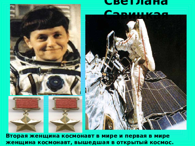 Светлана Савицкая Вторая женщина космонавт в мире и первая в мире женщина космонавт, вышедшая в открытый космос.