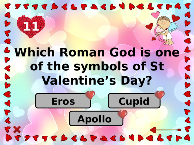 1 11 Which Roman God is one of the symbols of St Valentine’s Day? Cupid Eros Apollo