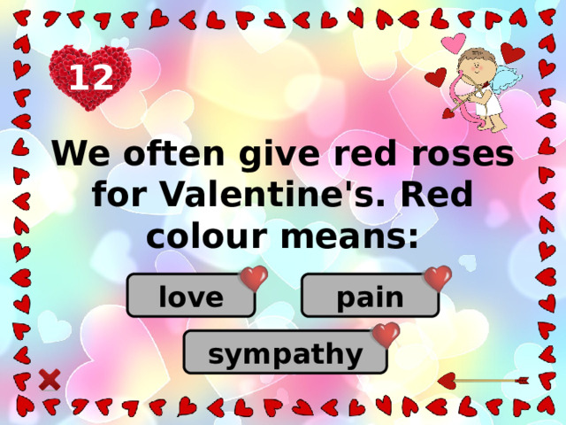 12 We often give red roses for Valentine's. Red colour means: love pain sympathy