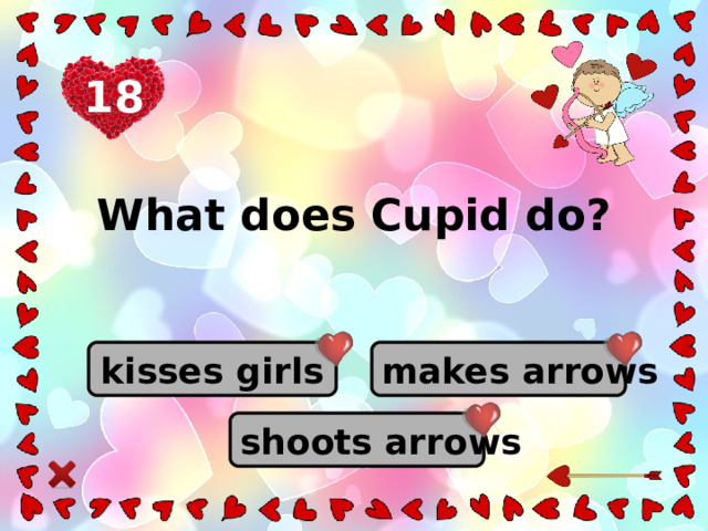 18 What does Cupid do?   kisses girls makes arrows shoots arrows