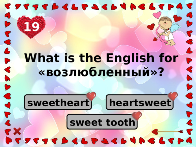 19 What is the English for «возлюбленный»?   sweetheart heartsweet sweet tooth