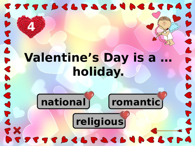 4 Valentine’s Day is a … holiday. romantic national religious