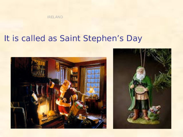 IRELAND It is called as Saint Stephen’s Day