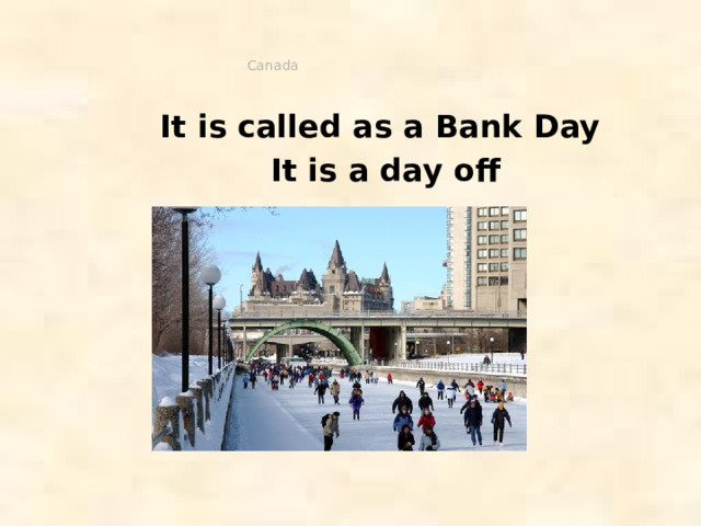 Canada It is called as a Bank Day It is a day off