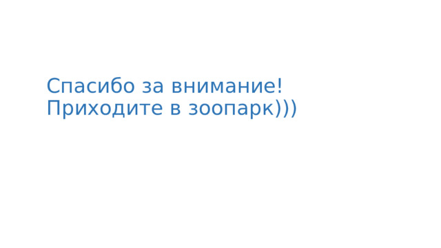 Спасибо за внимание!  Приходите в зоопарк)))