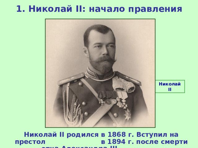 1. Николай II : начало правления Николай II Николай II родился в 1868 г. Вступил на престол в 1894 г. после смерти отца Александра III .