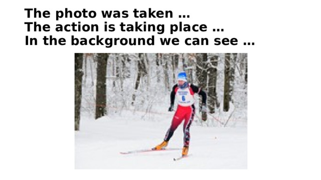 The photo was taken …  The action is taking place …  In the background we can see …