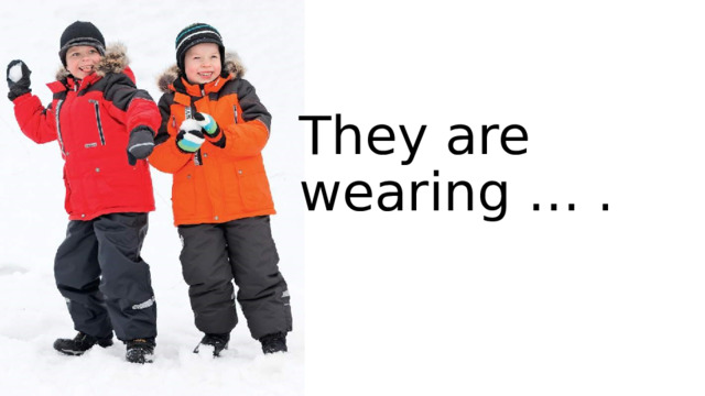 They are wearing … .