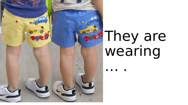 They are wearing … .