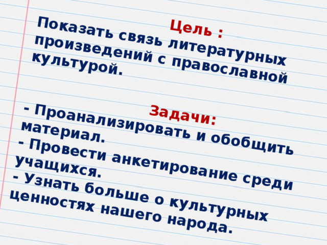 Цель : Показать связь литературных произведений с православной культурой.  Задачи: - Проанализировать и обобщить материал. - Провести анкетирование среди учащихся. - Узнать больше о культурных ценностях нашего народа.