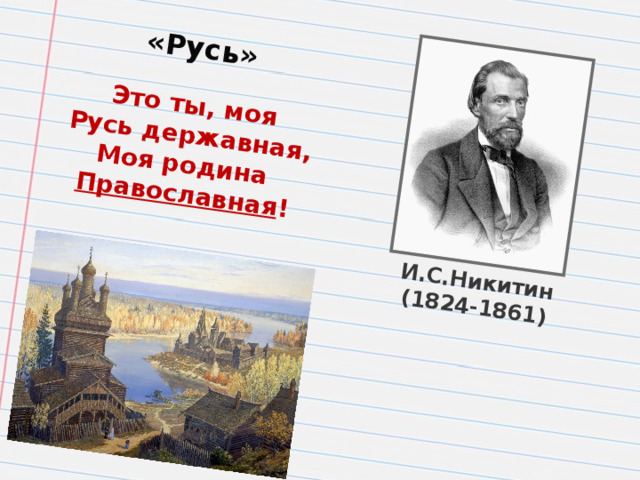 И.С.Никитин (1824-1861) «Русь» Это ты, моя Русь державная, Моя родина Православная !