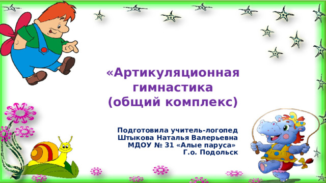 «Артикуляционная гимнастика (общий комплекс)   Подготовила учитель-логопед  Штыкова Наталья Валерьевна  МДОУ № 31 «Алые паруса»  Г.о. Подольск