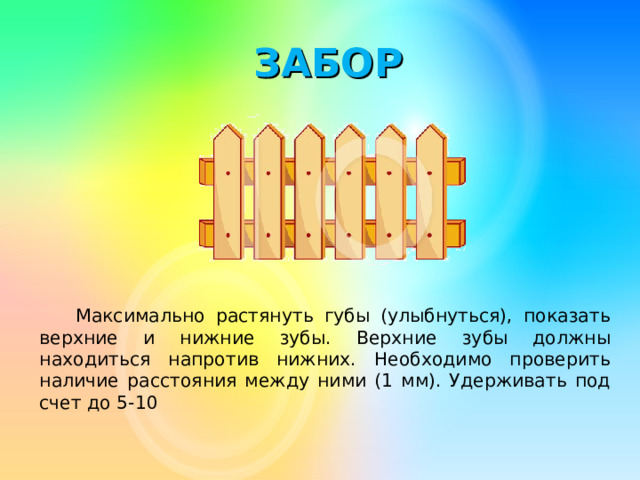 ЗАБОР  Максимально растянуть губы (улыбнуться), показать верхние и нижние зубы. Верхние зубы должны находиться напротив нижних. Необходимо проверить наличие расстояния между ними (1 мм). Удерживать под счет до 5-10