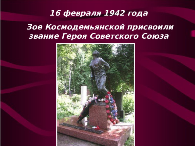 16 февраля 1942 года Зое Космодемьянской присвоили звание Героя Советского Союза
