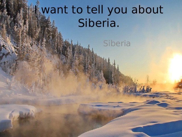 I want to tell you about Siberia. Siberia
