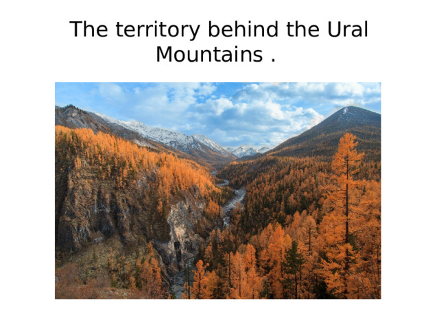 The territory behind the Ural Mountains .