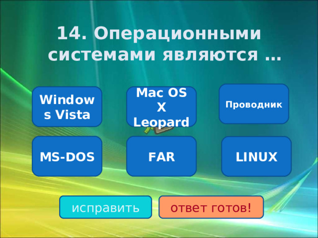 1 4. Операционными системами являются … Проводник Windows Vista Mac OS X Leopard MS-DOS FAR LINUX исправить ответ готов!