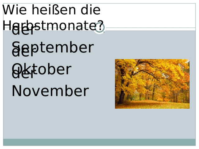 Wie heißen die Herbstmonate? der September der Oktober der November