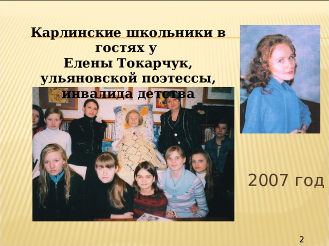 Карлинские школьники в гостях у Елены Токарчук, ульяновской поэтессы, инвалида детства 2007 год