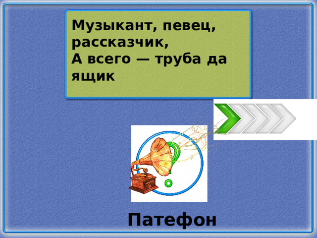 Музыкант, певец, рассказчик, А всего — труба да ящик Патефон