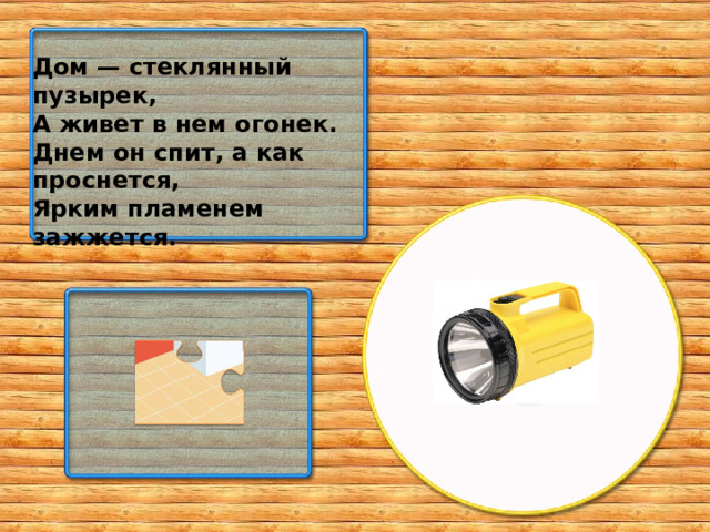 Дом — стеклянный пузырек, А живет в нем огонек. Днем он спит, а как проснется, Ярким пламенем зажжется.