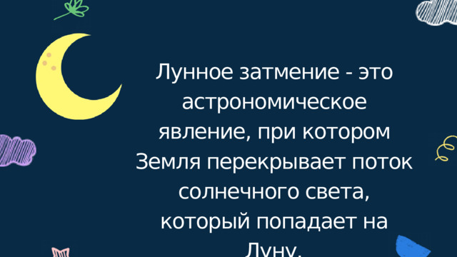 Лунное затмение - это астрономическое явление, при котором Земля перекрывает поток солнечного света, который попадает на Луну.