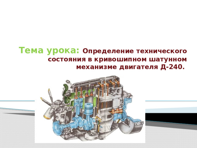 Тема урока: Определение технического состояния в кривошипном шатунном механизме двигателя Д-240.