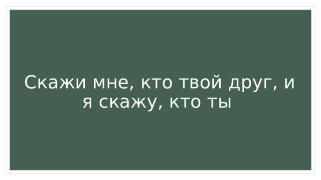 Скажи мне, кто твой друг, и я скажу, кто ты