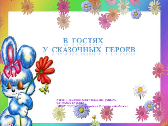 Автор: Пермякова Ольга Юрьевна, учитель начальных классов  МБОУ СОШ №2 г.Поронайска Сахалинской области