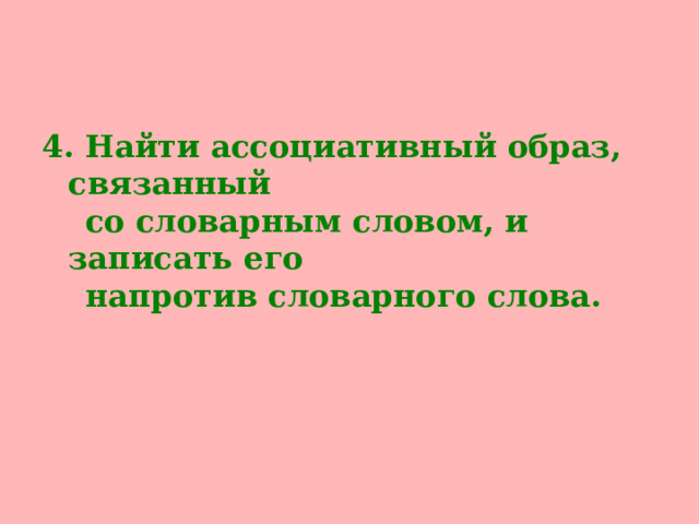 4. Найти ассоциативный образ, связанный  со словарным словом, и записать его  напротив словарного слова.