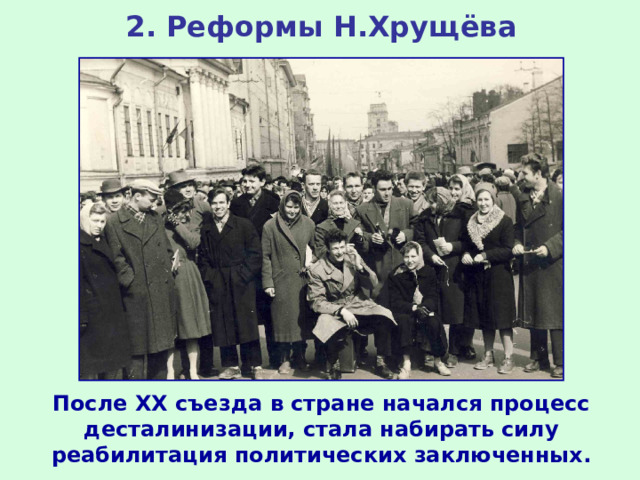 2. Реформы Н.Хрущёва После XX съезда в стране начался процесс десталинизации, стала набирать силу реабилитация политических заключенных.