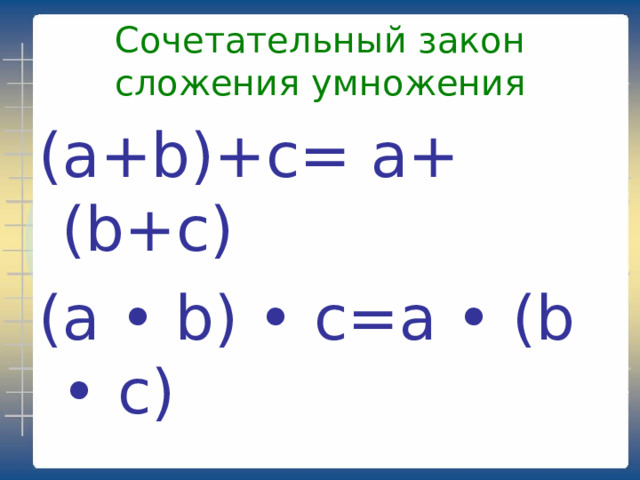 Сочетательный закон сложения  умножения (a+b)+c= a+(b+c) (a • b) • c=a • (b • c)