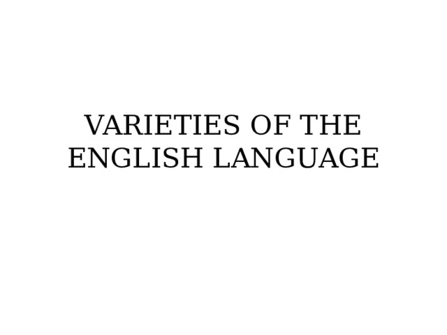 VARIETIES OF THE ENGLISH LANGUAGE