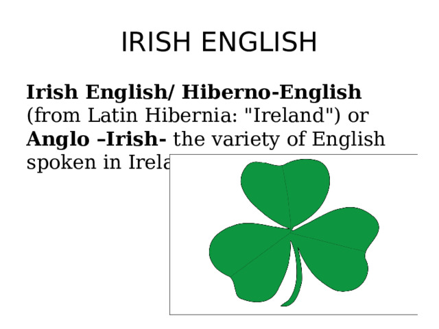 IRISH ENGLISH Irish English/ Hiberno‐English (from Latin Hibernia: 