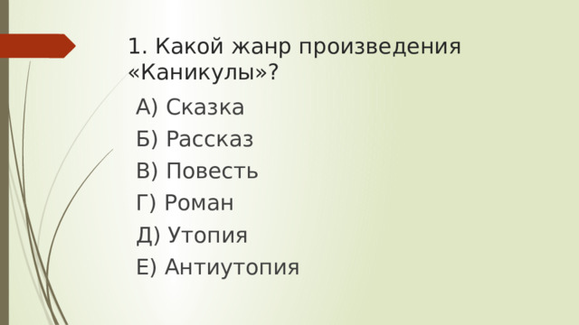 1. Какой жанр произведения «Каникулы»? А) Сказка Б) Рассказ В) Повесть Г) Роман Д) Утопия Е) Антиутопия